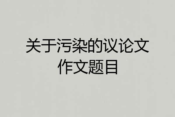 关于污染的议论文作文题目