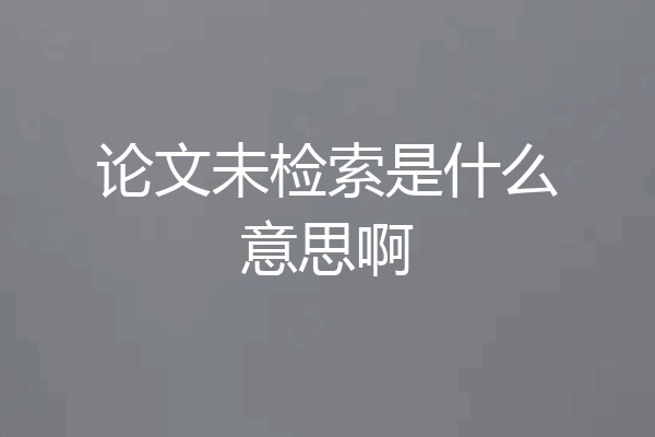 论文未检索是什么意思啊