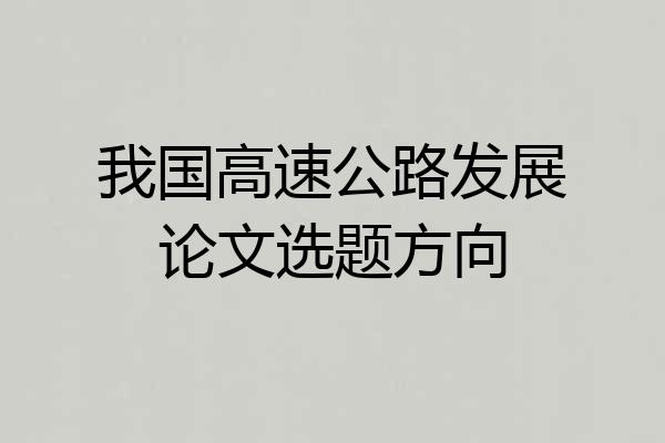 我国高速公路发展论文选题方向