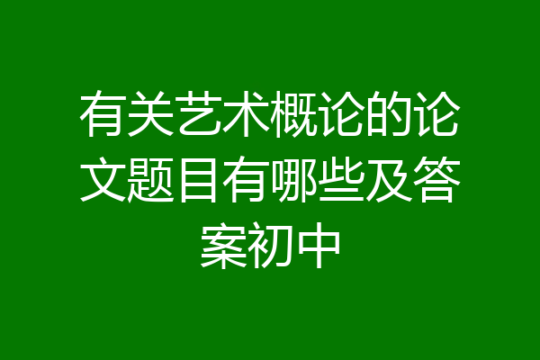 有关艺术概论的论文题目有哪些及答案初中
