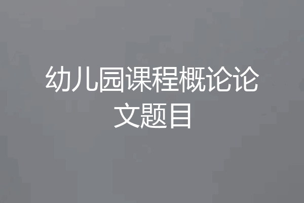 幼儿园课程概论论文题目
