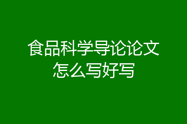 食品科学导论论文怎么写好写