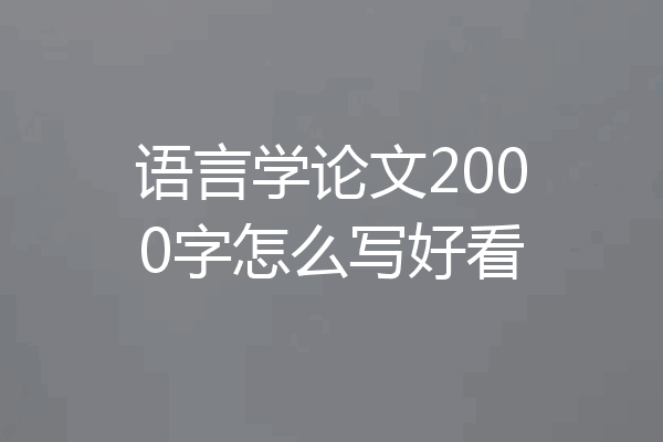 语言学论文2000字怎么写好看