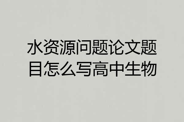 水资源问题论文题目怎么写高中生物
