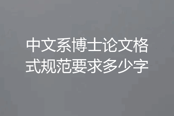 中文系博士论文格式规范要求多少字