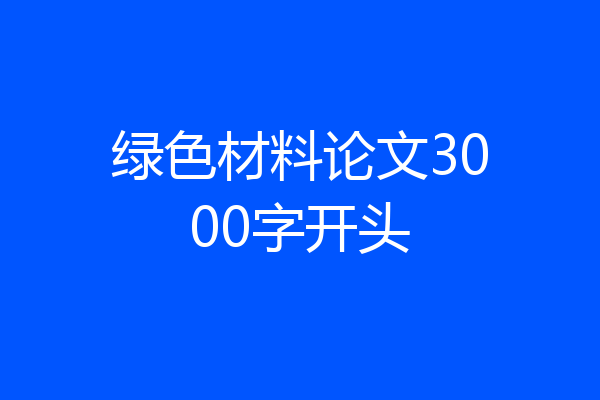 绿色材料论文3000字开头