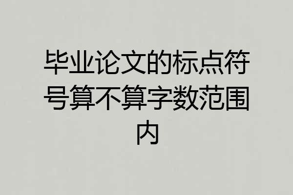 毕业论文的标点符号算不算字数范围内