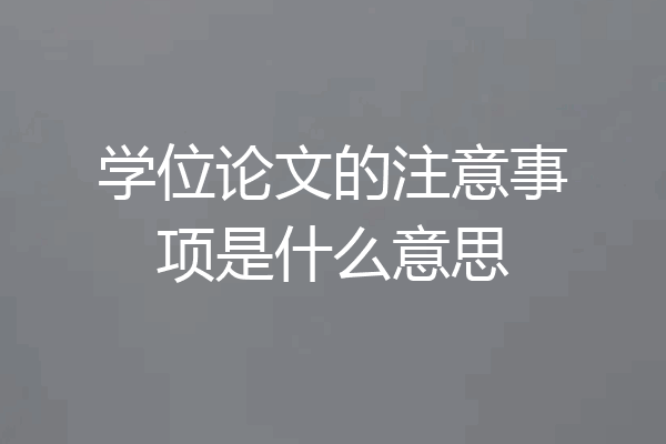 学位论文的注意事项是什么意思