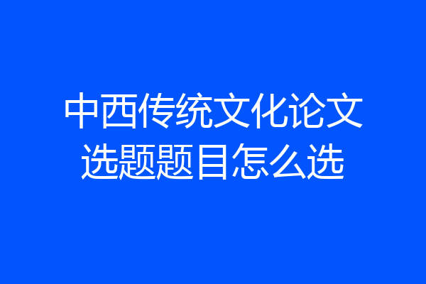 中西传统文化论文选题题目怎么选