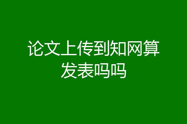 论文上传到知网算发表吗吗