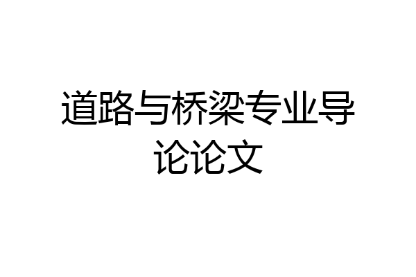 道路与桥梁专业导论论文