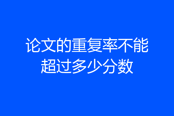 论文的重复率不能超过多少分数