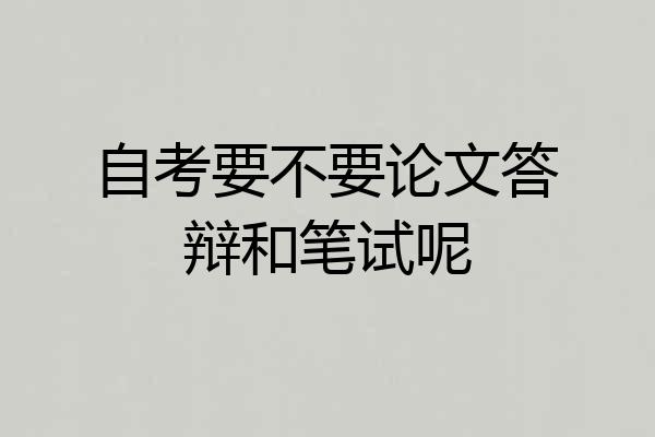 自考要不要论文答辩和笔试呢