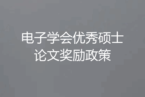 电子学会优秀硕士论文奖励政策