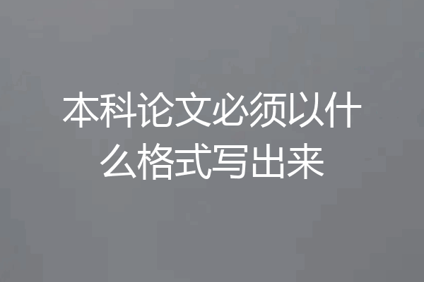 本科论文必须以什么格式写出来