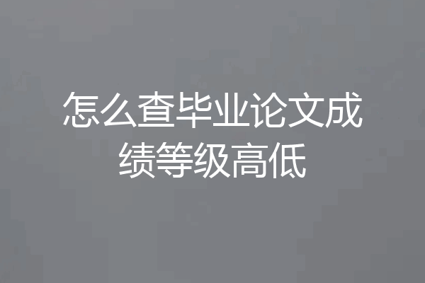 怎么查毕业论文成绩等级高低