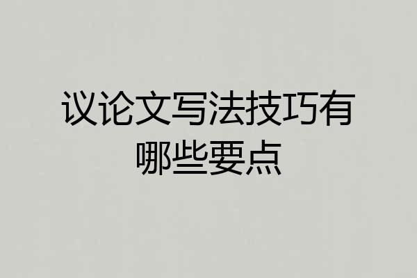 议论文写法技巧有哪些要点