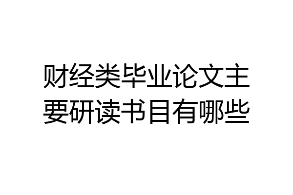 财经类毕业论文主要研读书目有哪些