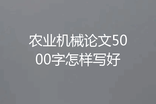 农业机械论文5000字怎样写好
