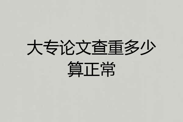 大专论文查重多少算正常