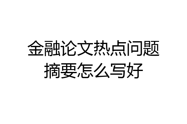 金融论文热点问题摘要怎么写好