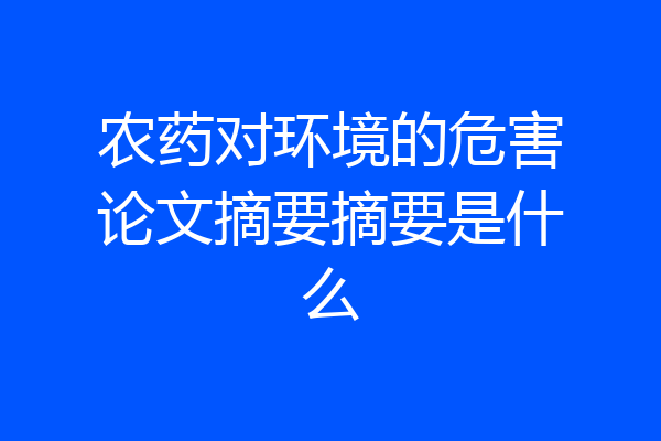 农药对环境的危害论文摘要摘要是什么