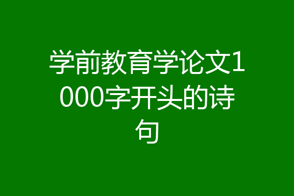 学前教育学论文1000字开头的诗句