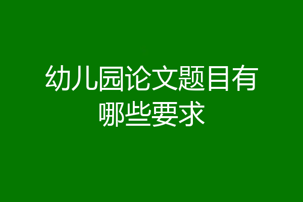 幼儿园论文题目有哪些要求