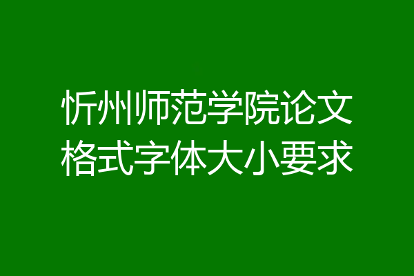 忻州师范学院论文格式字体大小要求