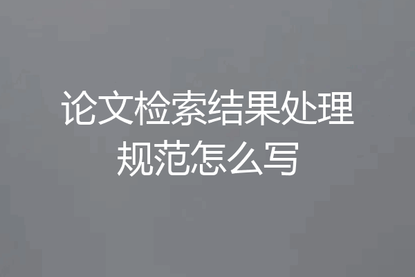 论文检索结果处理规范怎么写