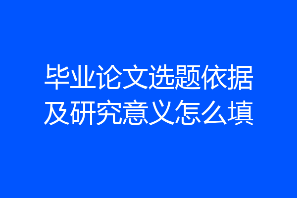 毕业论文选题依据及研究意义怎么填