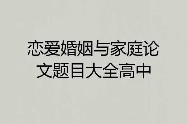 恋爱婚姻与家庭论文题目大全高中