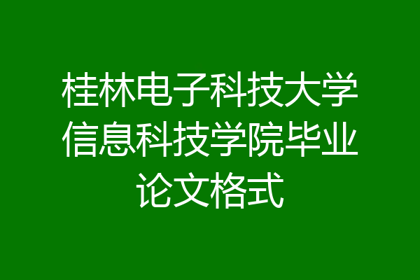 桂林电子科技大学信息科技学院毕业论文格式