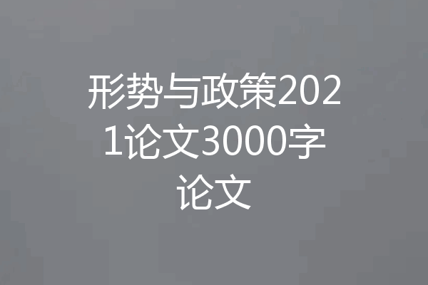 形势与政策2021论文3000字论文