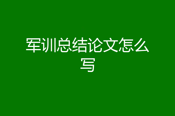军训总结论文怎么写