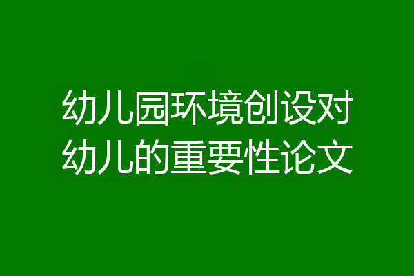 幼儿园环境创设对幼儿的重要性论文