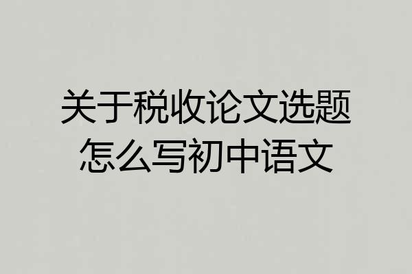 关于税收论文选题怎么写初中语文