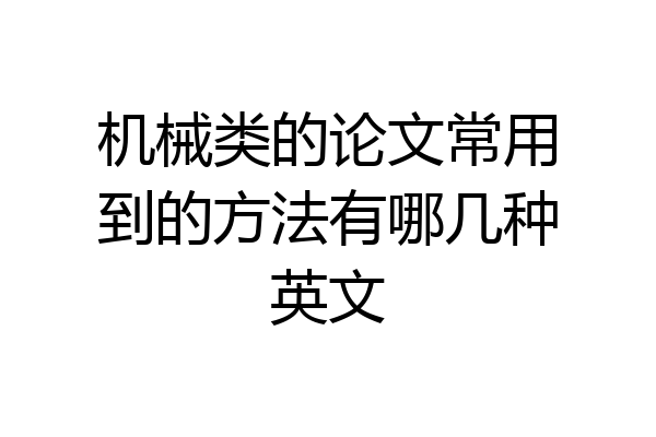 机械类的论文常用到的方法有哪几种英文