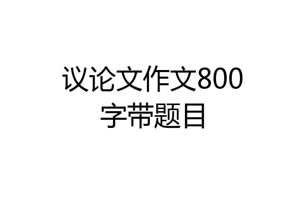 议论文作文800字带题目