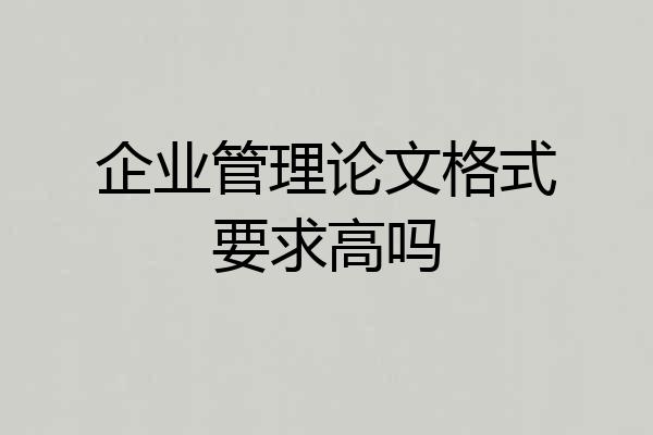 企业管理论文格式要求高吗