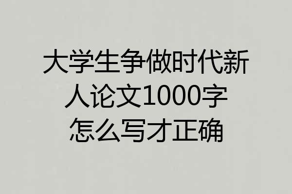 大学生争做时代新人论文1000字怎么写才正确