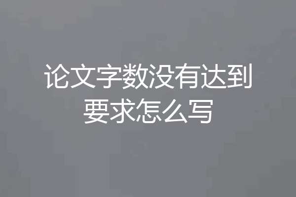 论文字数没有达到要求怎么写
