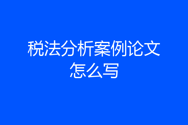 税法分析案例论文怎么写
