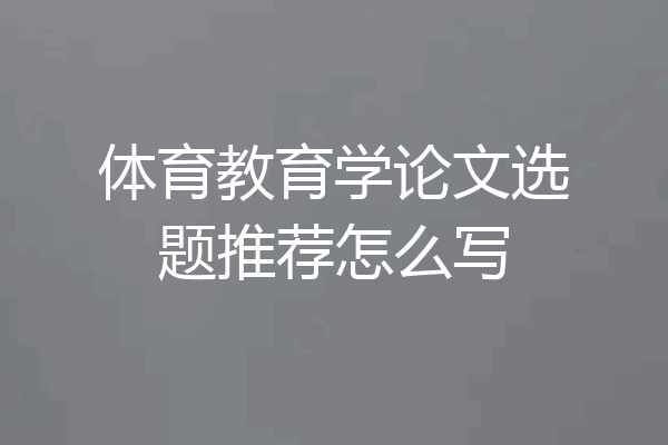 体育教育学论文选题推荐怎么写