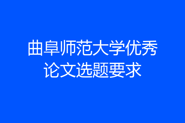 曲阜师范大学优秀论文选题要求