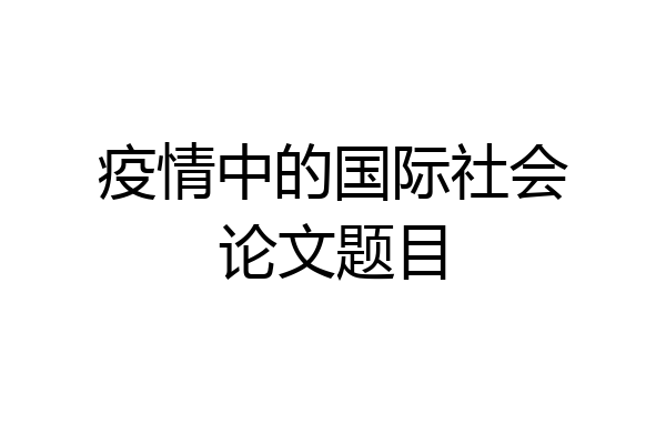疫情中的国际社会论文题目