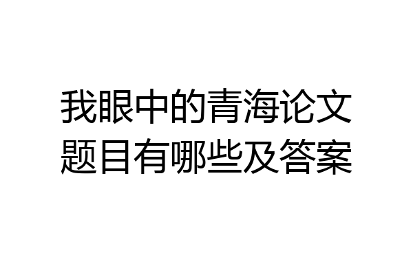 我眼中的青海论文题目有哪些及答案