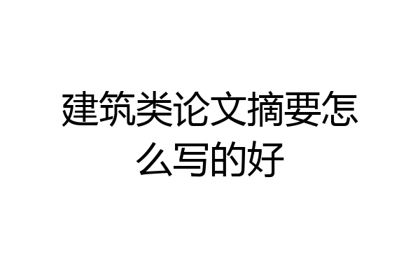 建筑类论文摘要怎么写的好