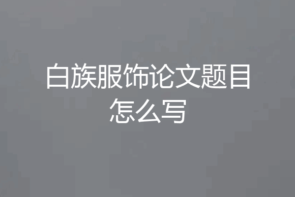 白族服饰论文题目怎么写