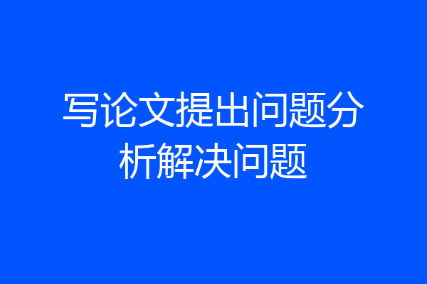 写论文提出问题分析解决问题